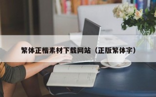 六盘水繁体正楷素材下载网站（正版繁体字）